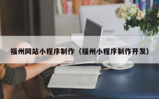 枣庄福州网站小程序制作（福州小程序制作开发）