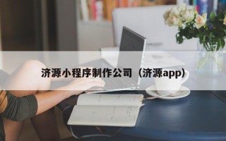 枣庄济源小程序制作公司（济源app）